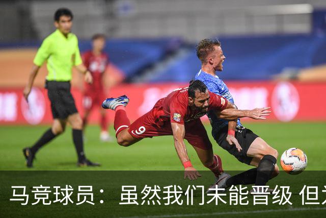 马竞球员：虽然我们未能晋级 但为付出的努力骄傲